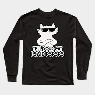 Tell You Cat I Said Pspsps Long Sleeve T-Shirt